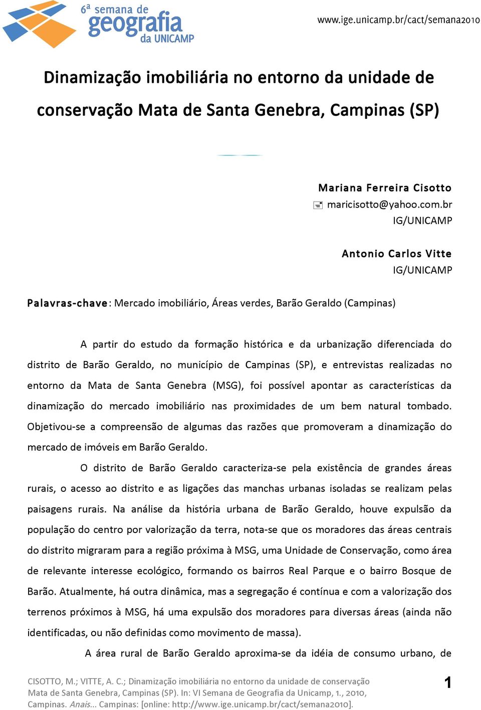 distrito de Barão Geraldo, no município de Campinas (SP), e entrevistas realizadas no entorno da Mata de Santa Genebra (MSG), foi possível apontar as características da dinamização do mercado