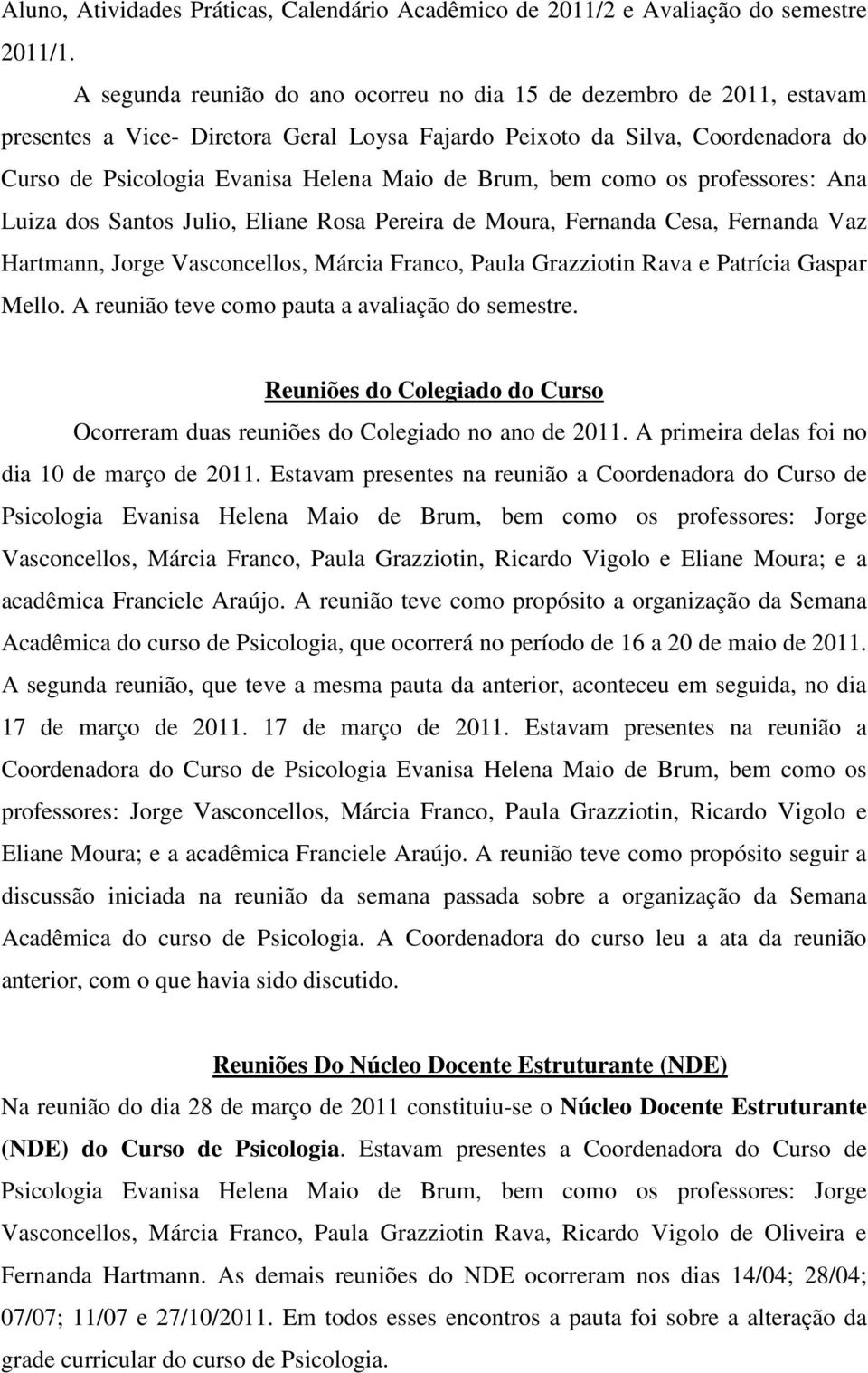 Brum, bem como os professores: Ana Luiza dos Santos Julio, Eliane Rosa Pereira de Moura, Fernanda Cesa, Fernanda Vaz Hartmann, Jorge Vasconcellos, Márcia Franco, Paula Grazziotin Rava e Patrícia