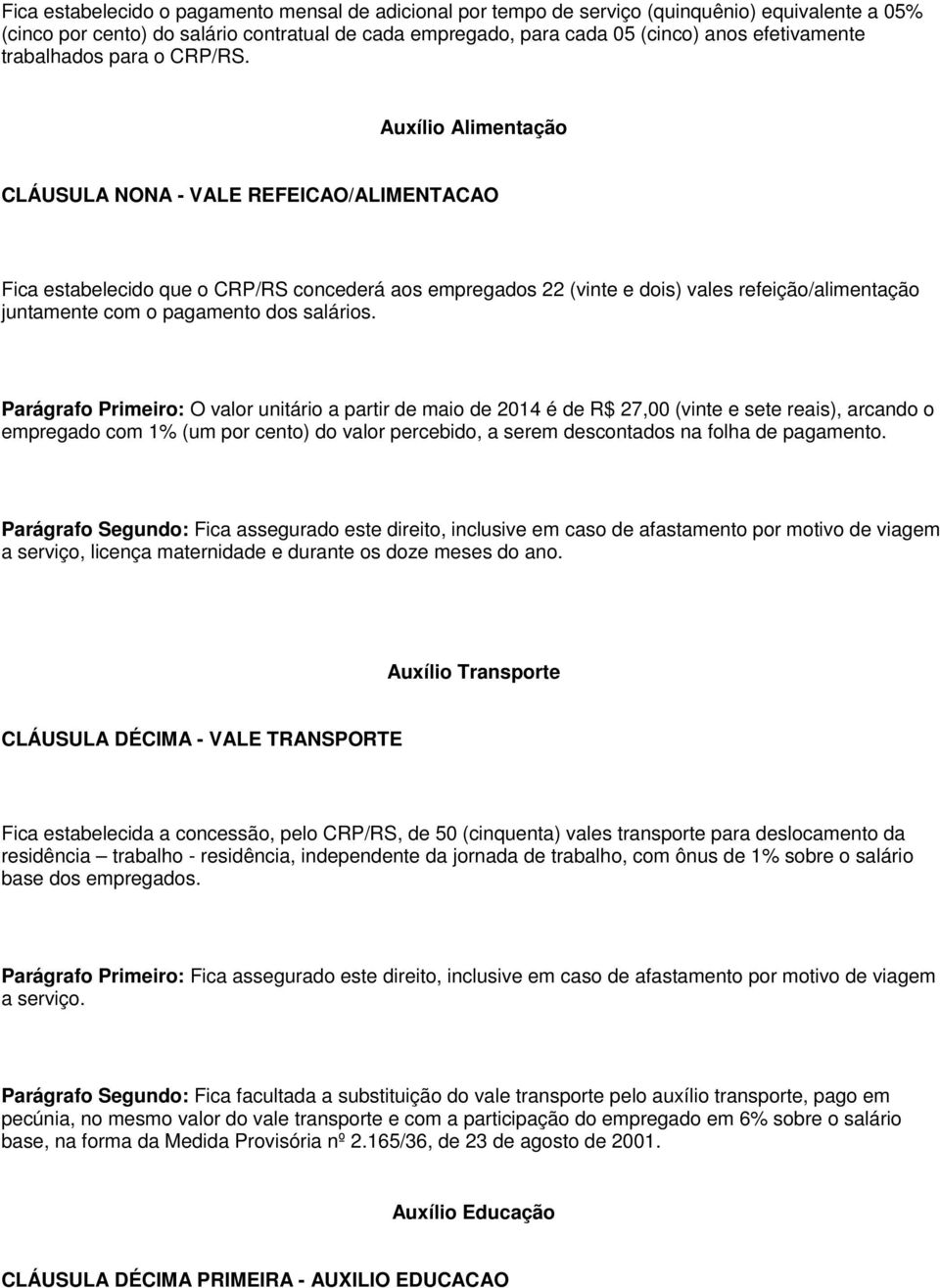 Auxílio Alimentação CLÁUSULA NONA - VALE REFEICAO/ALIMENTACAO Fica estabelecido que o CRP/RS concederá aos empregados 22 (vinte e dois) vales refeição/alimentação juntamente com o pagamento dos