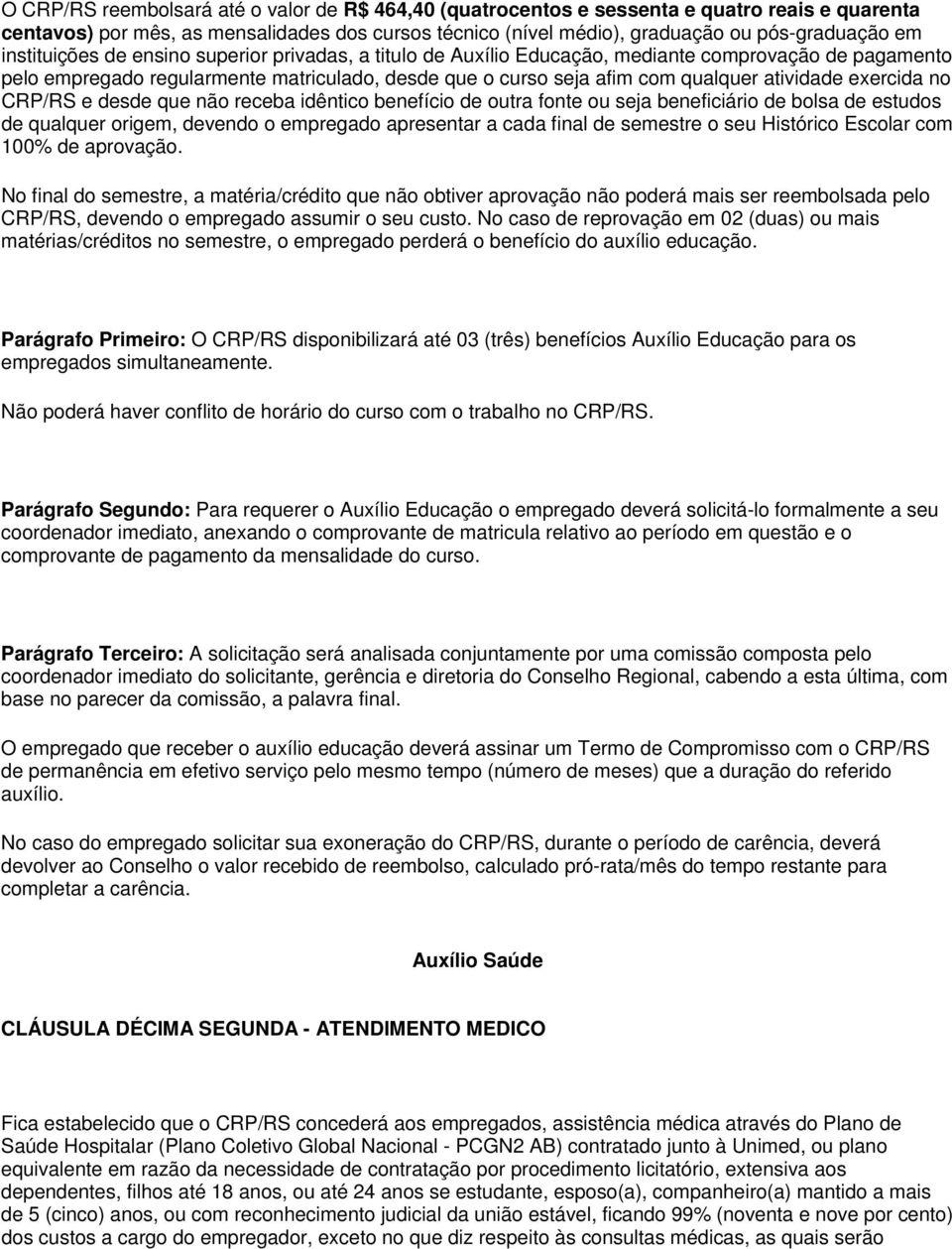 exercida no CRP/RS e desde que não receba idêntico benefício de outra fonte ou seja beneficiário de bolsa de estudos de qualquer origem, devendo o empregado apresentar a cada final de semestre o seu