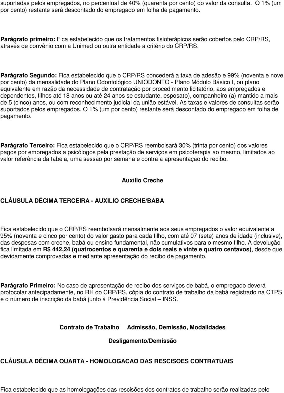 Parágrafo Segundo: Fica estabelecido que o CRP/RS concederá a taxa de adesão e 99% (noventa e nove por cento) da mensalidade do Plano Odontológico UNIODONTO - Plano Módulo Básico I, ou plano