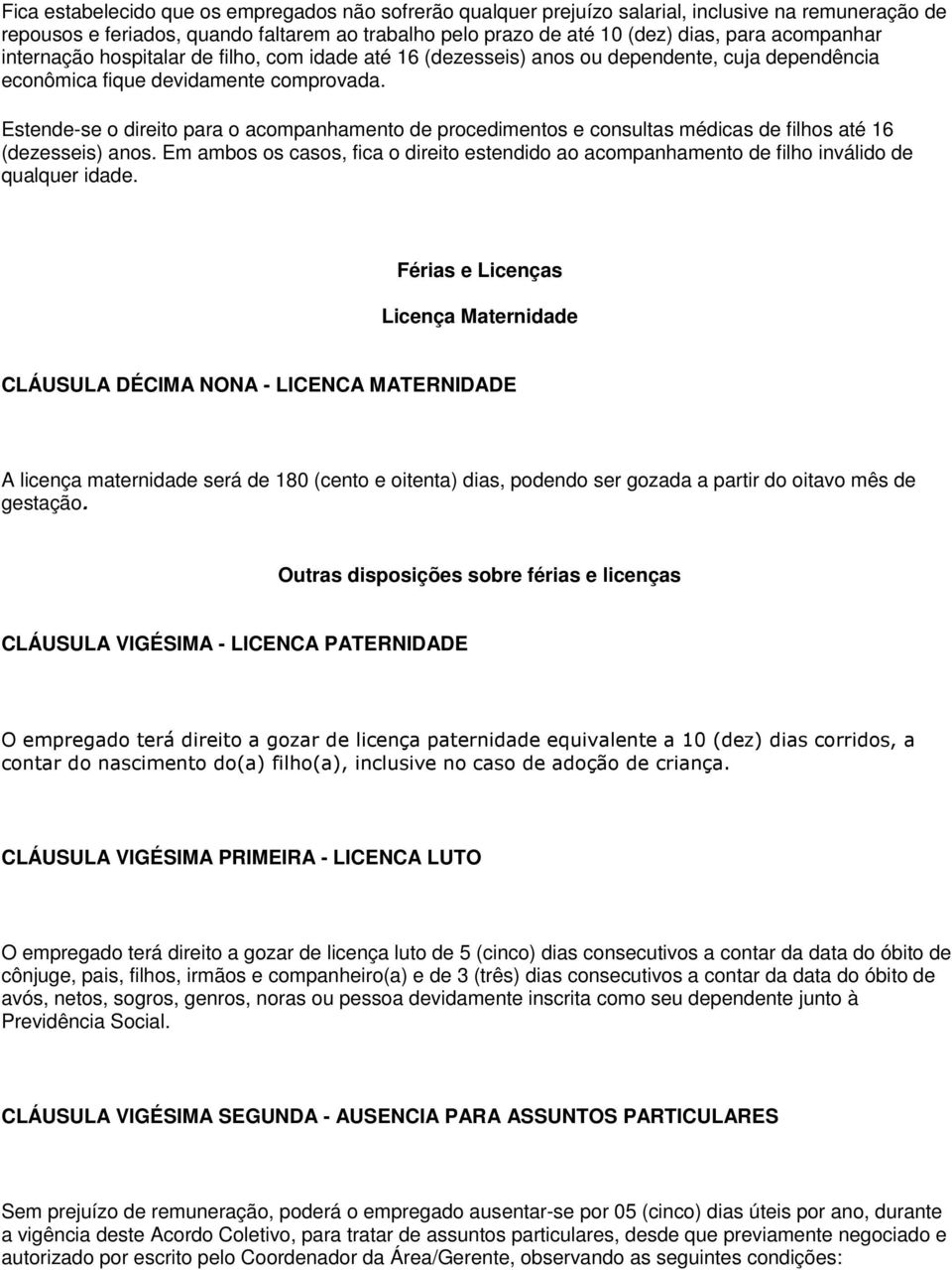 Estende-se o direito para o acompanhamento de procedimentos e consultas médicas de filhos até 16 (dezesseis) anos.