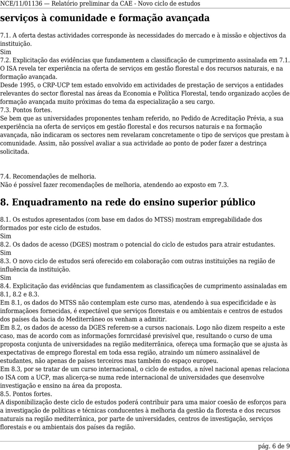 O ISA revela ter experiência na oferta de serviços em gestão florestal e dos recursos naturais, e na formação avançada.