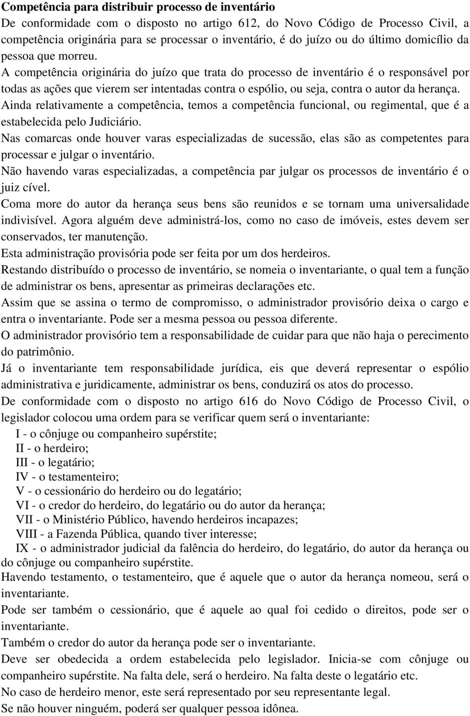 A competência originária do juízo que trata do processo de inventário é o responsável por todas as ações que vierem ser intentadas contra o espólio, ou seja, contra o autor da herança.