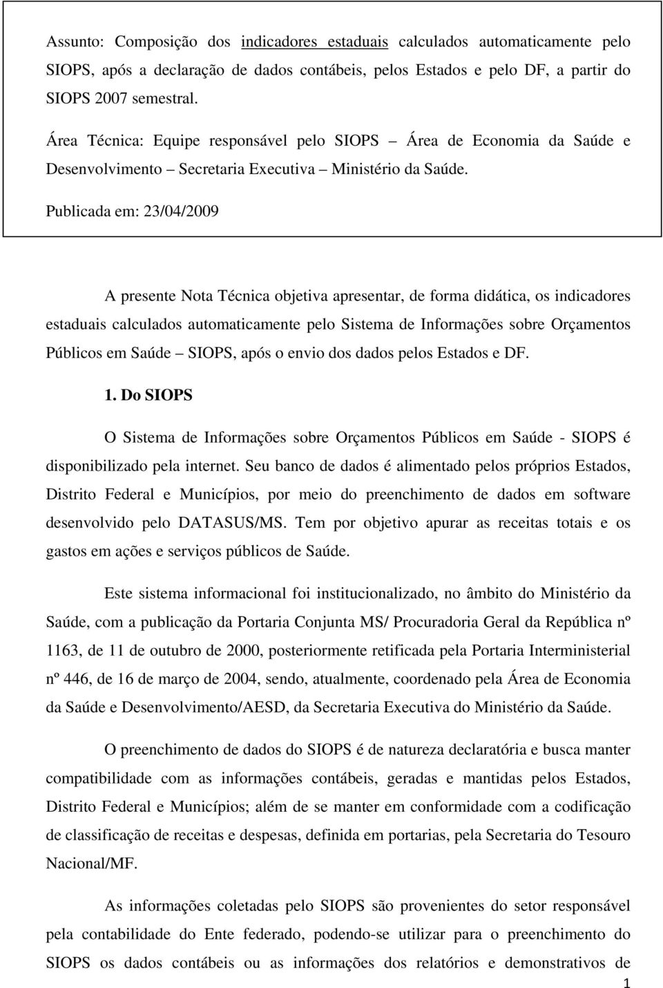 Publicada em: 23/04/2009 A presente Nota Técnica objetiva apresentar, de forma didática, os indicadores estaduais calculados automaticamente pelo Sistema de Informações sobre Orçamentos Públicos em