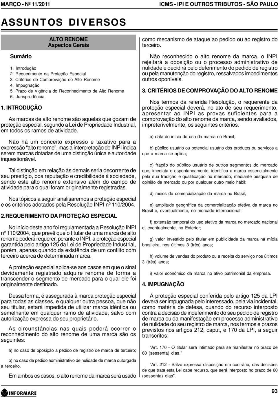 INTRODUÇÃO As marcas de alto renome são aquelas que gozam de proteção especial, segundo a Lei de Propriedade Industrial, em todos os ramos de atividade.