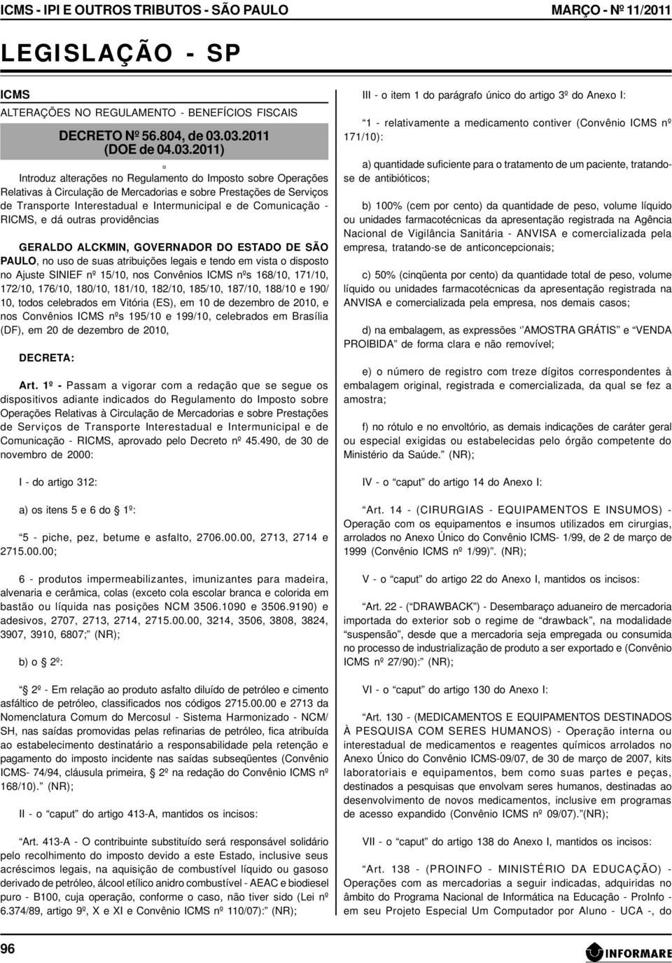 Intermunicipal e de Comunicação - RICMS, e dá outras providências GERALDO ALCKMIN, GOVERNADOR DO ESTADO DE SÃO PAULO, no uso de suas atribuições legais e tendo em vista o disposto no Ajuste SINIEF nº