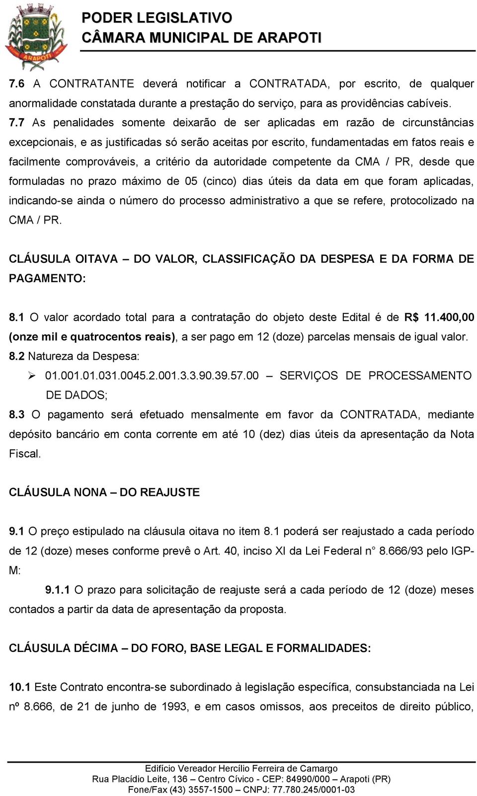 critério da autoridade competente da CMA / PR, desde que formuladas no prazo máximo de 05 (cinco) dias úteis da data em que foram aplicadas, indicando-se ainda o número do processo administrativo a