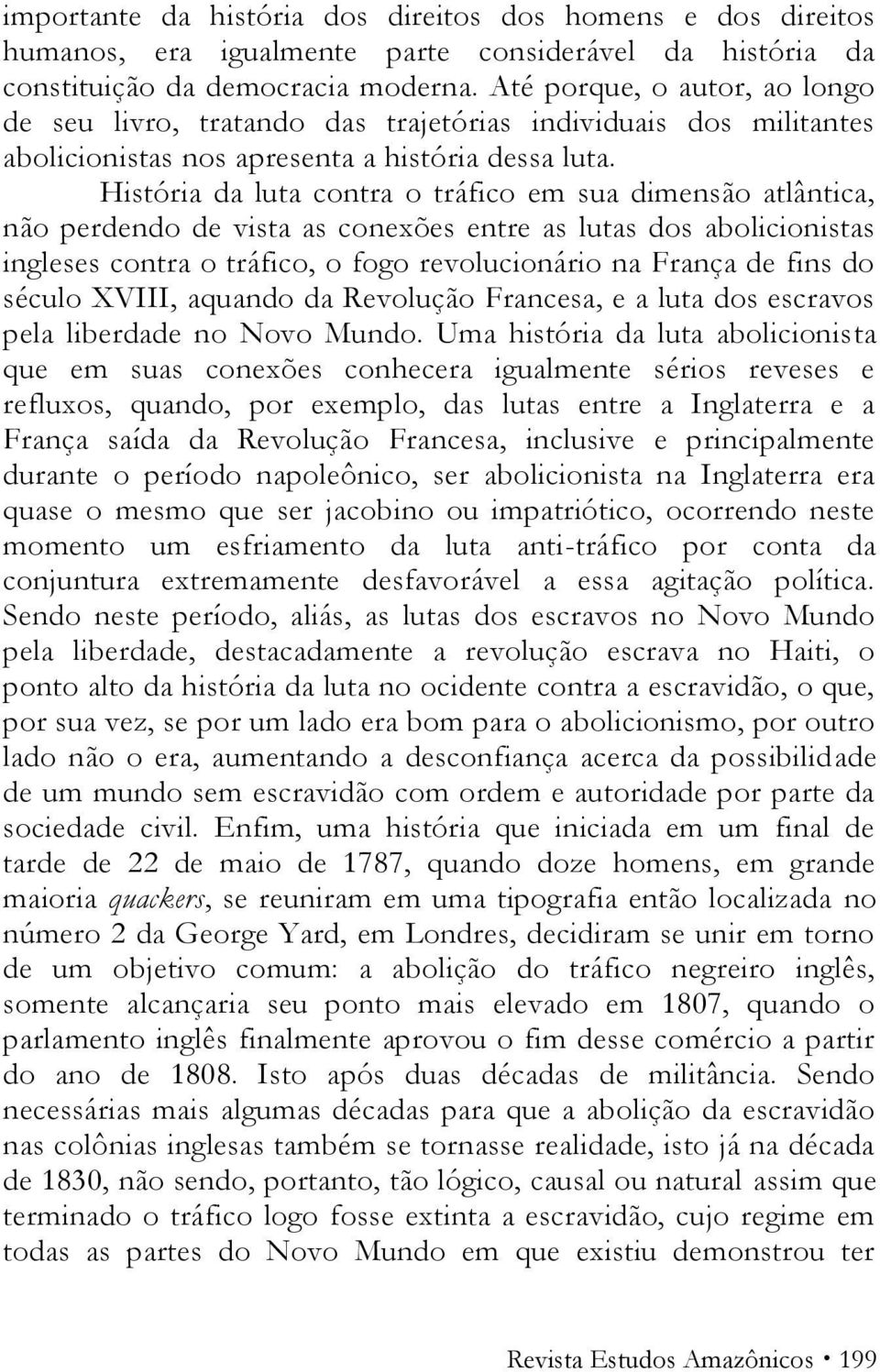 História da luta contra o tráfico em sua dimensão atlântica, não perdendo de vista as conexões entre as lutas dos abolicionistas ingleses contra o tráfico, o fogo revolucionário na França de fins do