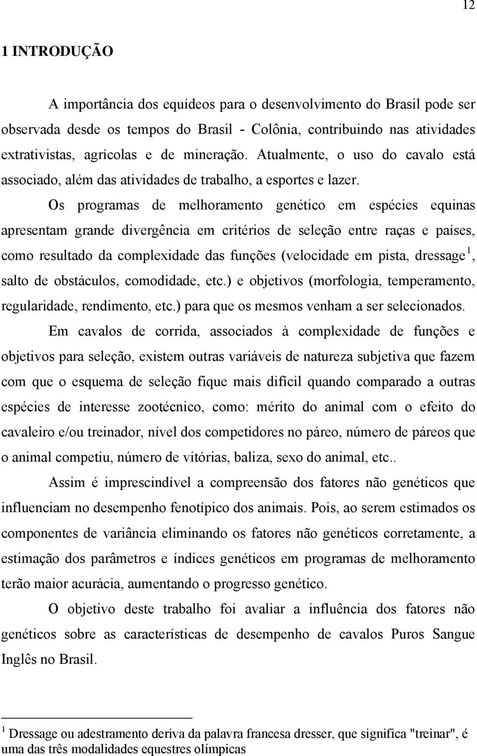 Os programas de melhoramento genético em espécies equinas apresentam grande divergência em critérios de seleção entre raças e países, como resultado da complexidade das funções (velocidade em pista,