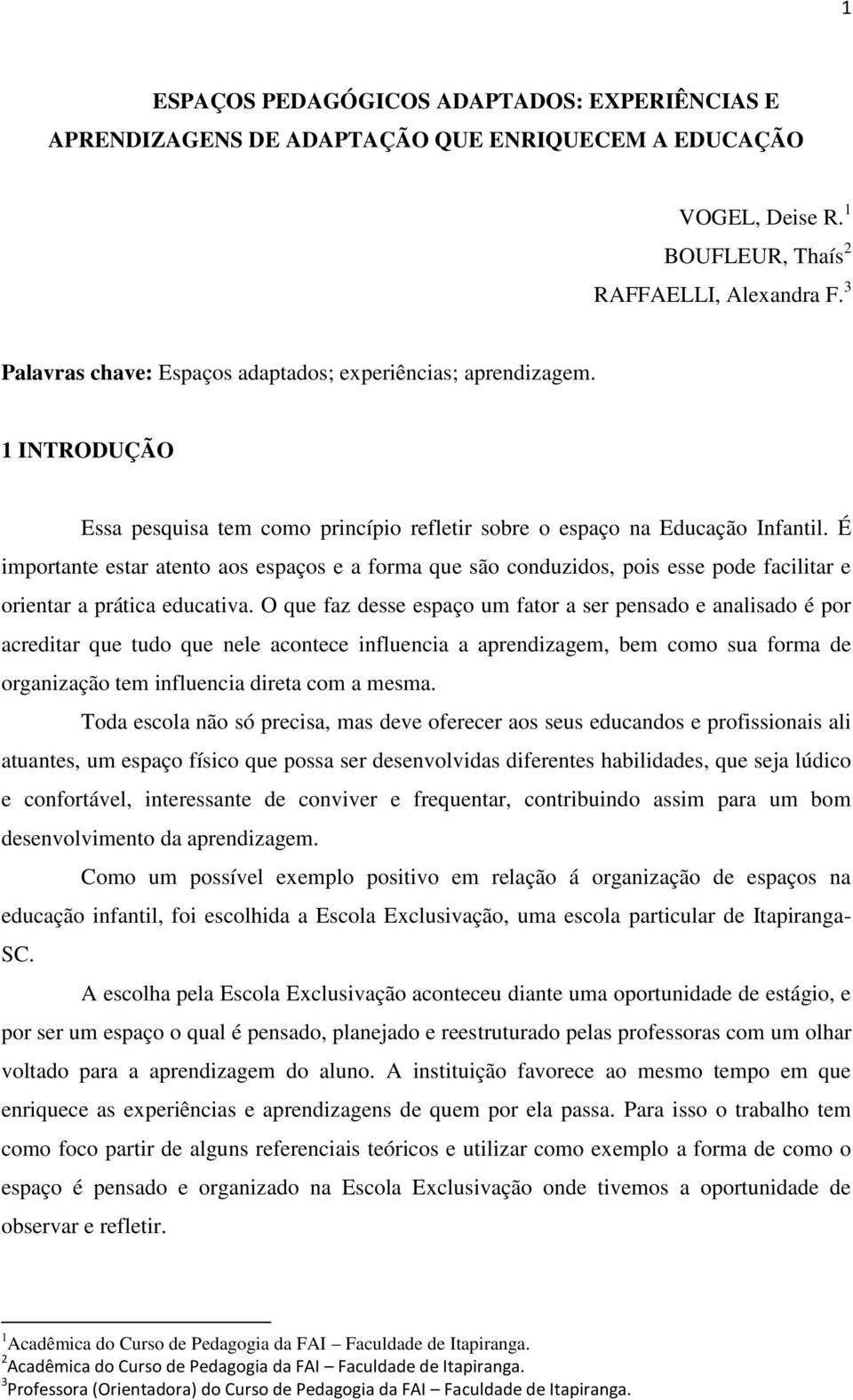 É importante estar atento aos espaços e a forma que são conduzidos, pois esse pode facilitar e orientar a prática educativa.