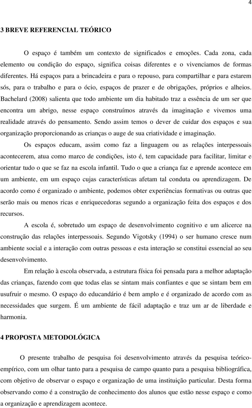 Bachelard (2008) salienta que todo ambiente um dia habitado traz a essência de um ser que encontra um abrigo, nesse espaço construímos através da imaginação e vivemos uma realidade através do