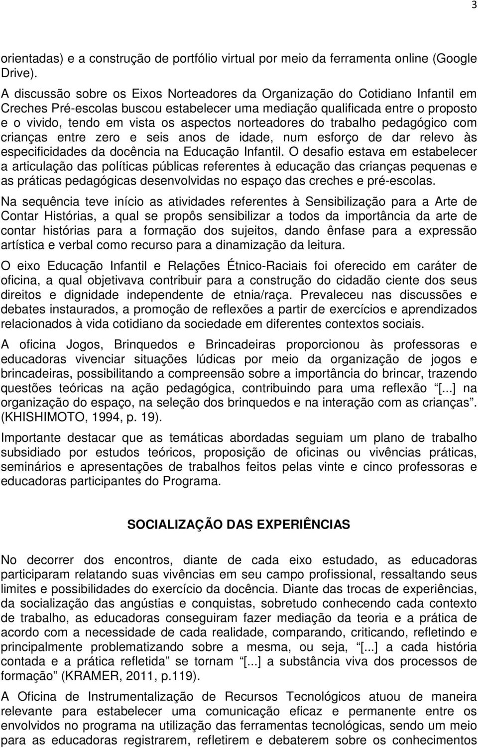 norteadores do trabalho pedagógico com crianças entre zero e seis anos de idade, num esforço de dar relevo às especificidades da docência na Educação Infantil.