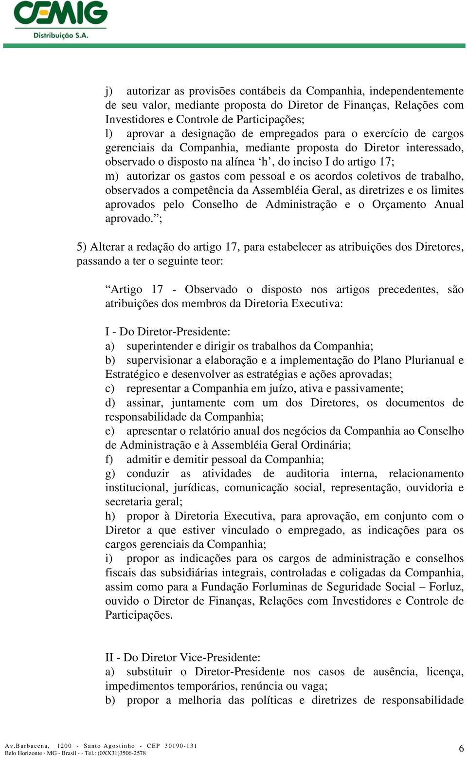 gastos com pessoal e os acordos coletivos de trabalho, observados a competência da Assembléia Geral, as diretrizes e os limites aprovados pelo Conselho de Administração e o Orçamento Anual aprovado.