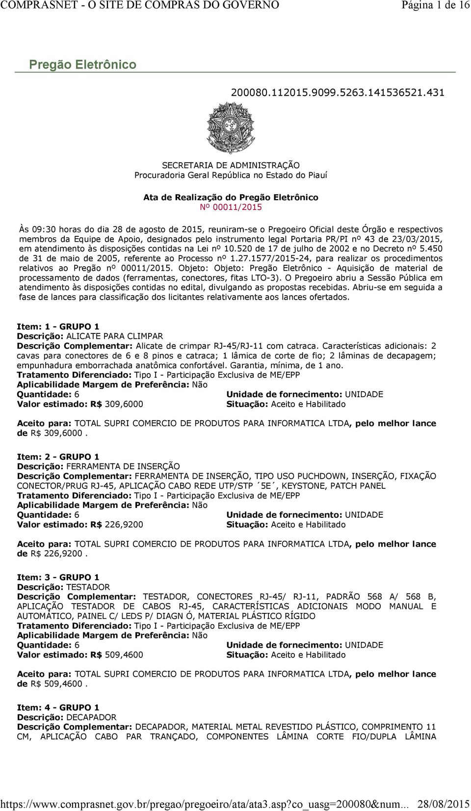 Pregoeiro Oficial deste Órgão e respectivos membros da Equipe de Apoio, designados pelo instrumento legal Portaria PR/PI nº 43 de 23/03/2015, em atendimento às disposições contidas na Lei nº 10.