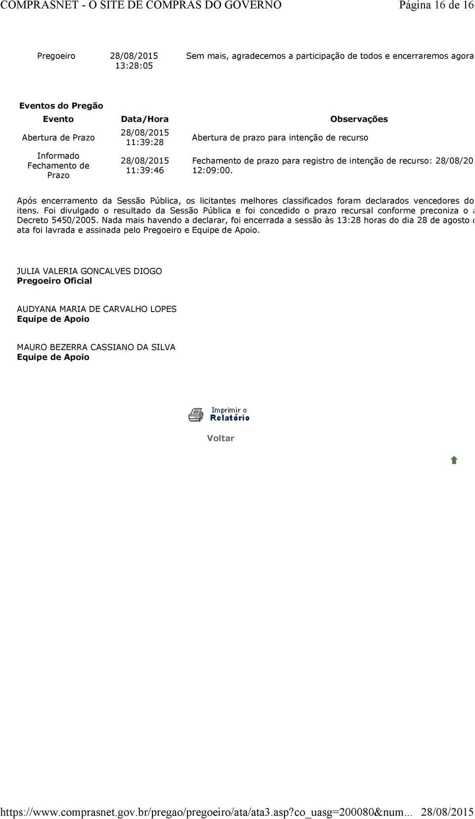 recurso: às 12:09:00. Após encerramento da Sessão Pública, os licitantes melhores classificados foram declarados vencedores dos respectivos itens.