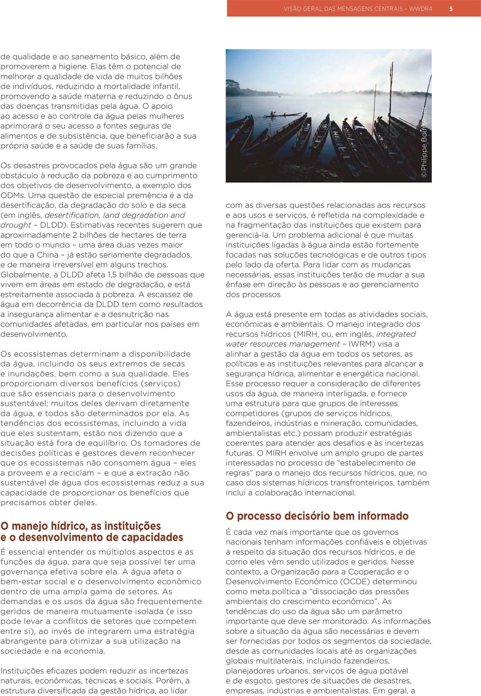 água. O apoio ao acesso e ao controle da água pelas mulheres aprimorará o seu acesso a fontes seguras de alimentos e de subsistência, que beneficiarão a sua própria saúde e a saúde de suas famílias.