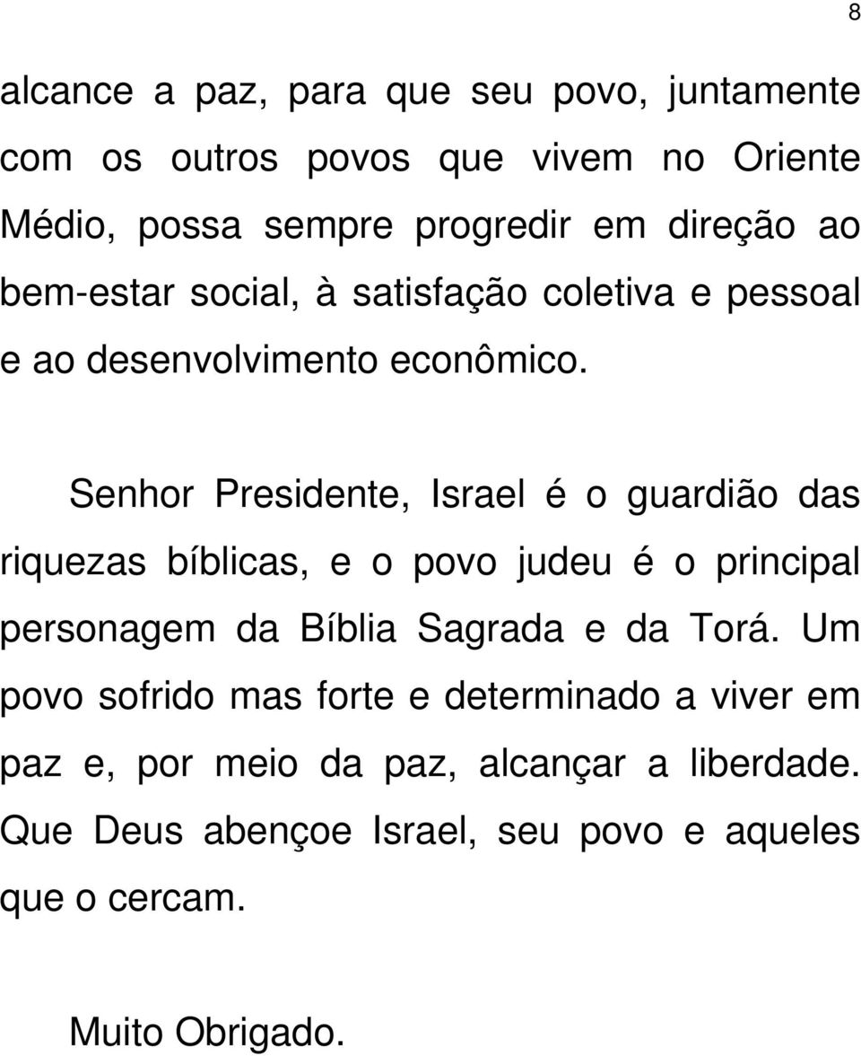 8 Senhor Presidente, Israel é o guardião das riquezas bíblicas, e o povo judeu é o principal personagem da Bíblia Sagrada e da