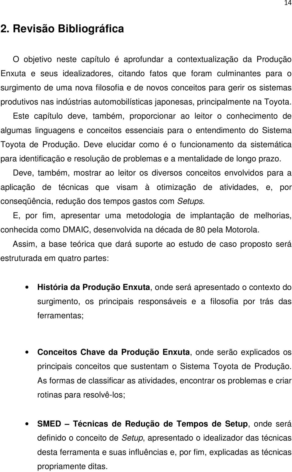 Este capítulo deve, também, proporcionar ao leitor o conhecimento de algumas linguagens e conceitos essenciais para o entendimento do Sistema Toyota de Produção.