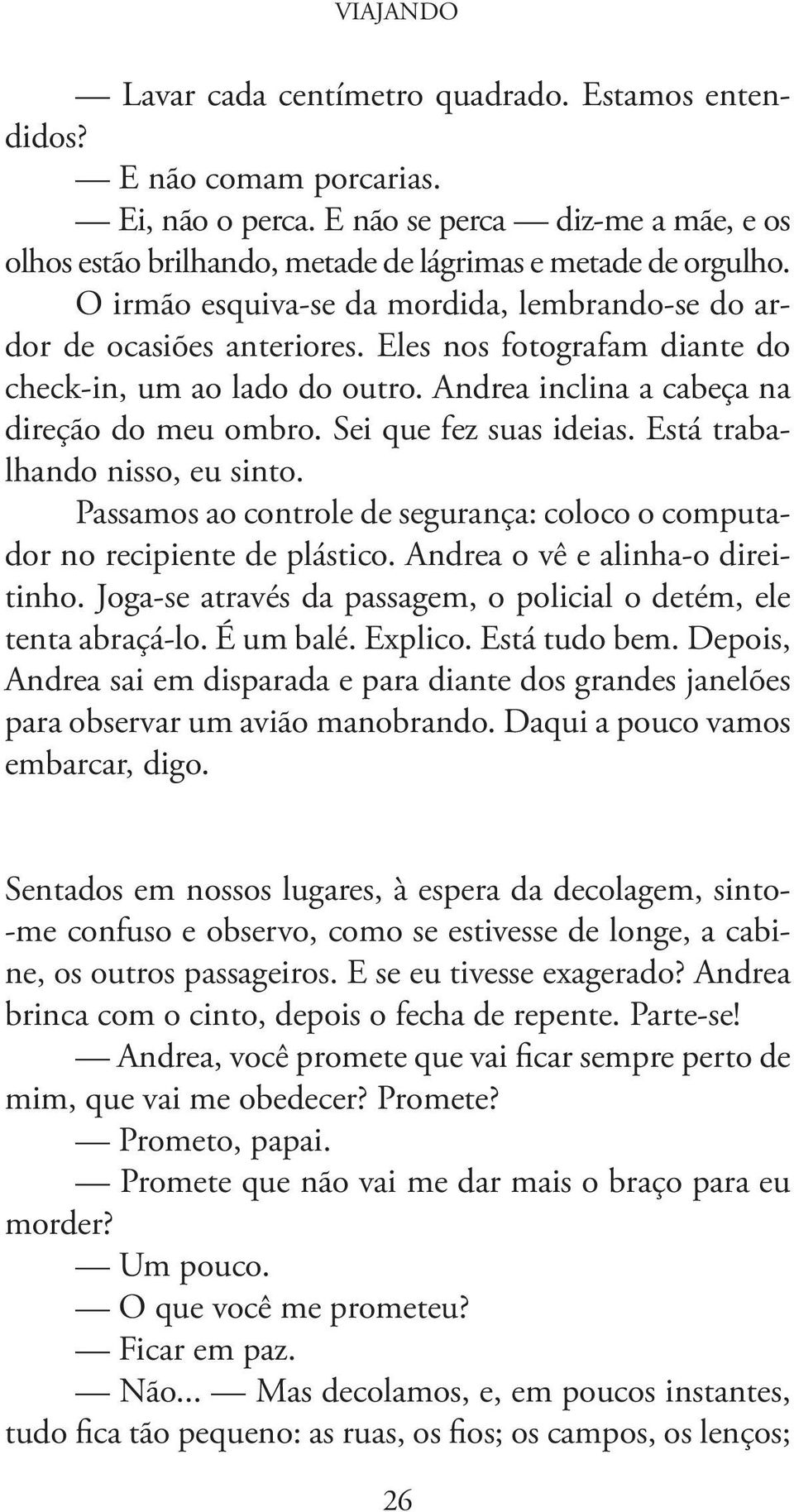 Sei que fez suas ideias. Está trabalhando nisso, eu sinto. Passamos ao controle de segurança: coloco o computador no recipiente de plástico. Andrea o vê e alinha-o direitinho.