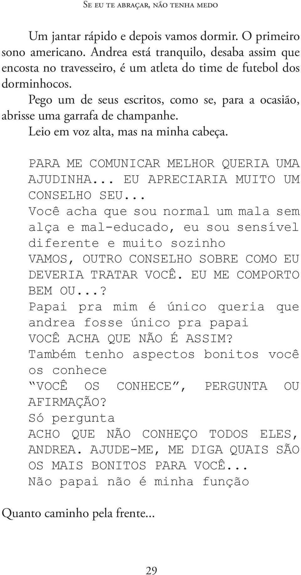 Leio em voz alta, mas na minha cabeça. PARA ME COMUNICAR MELHOR QUERIA UMA AJUDINHA... EU APRECIARIA MUITO UM CONSELHO SEU.