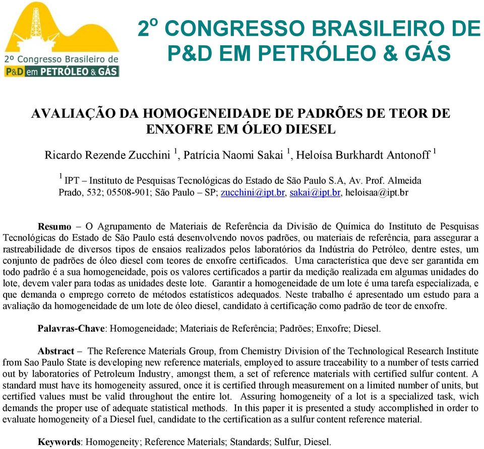 br Resumo O Agrupamento de Materiais de Referência da Divisão de Química do Instituto de Pesquisas Tecnológicas do Estado de São Paulo está desenvolvendo novos padrões, ou materiais de referência,