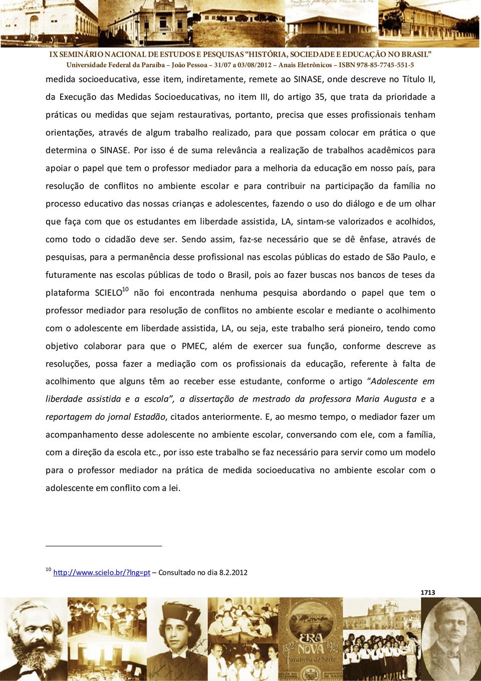 Por isso é de suma relevância a realização de trabalhos acadêmicos para apoiar o papel que tem o professor mediador para a melhoria da educação em nosso país, para resolução de conflitos no ambiente