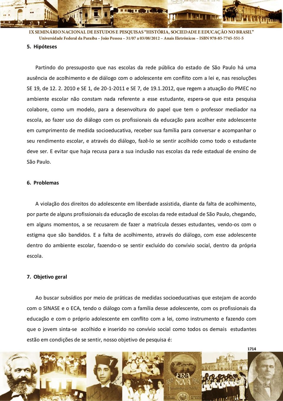 um modelo, para a desenvoltura do papel que tem o professor mediador na escola, ao fazer uso do diálogo com os profissionais da educação para acolher este adolescente em cumprimento de medida