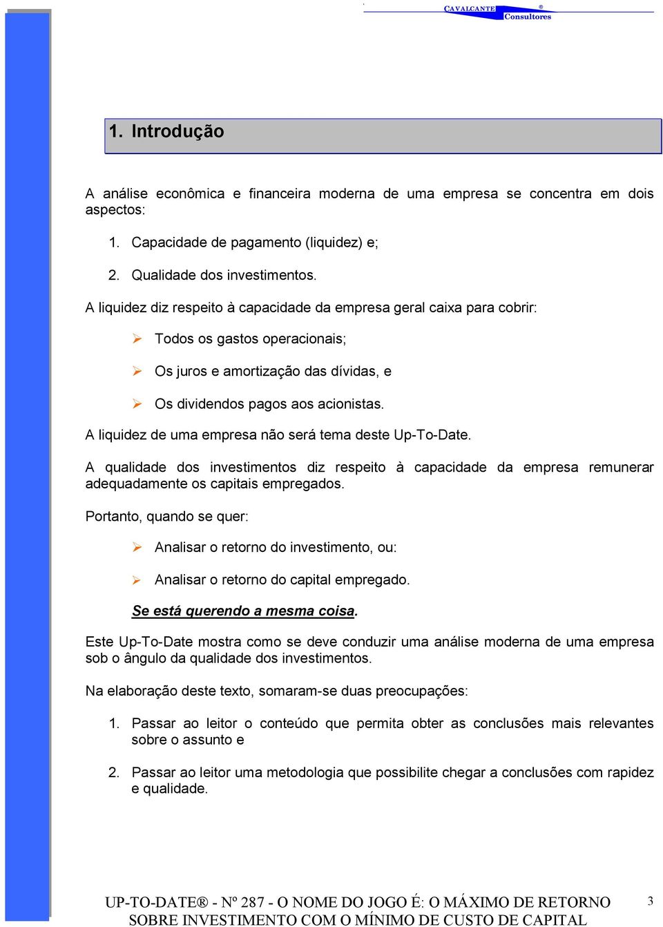 A liquidez de uma empresa não será tema deste Up-To-Date. A qualidade dos investimentos diz respeito à capacidade da empresa remunerar adequadamente os capitais empregados.