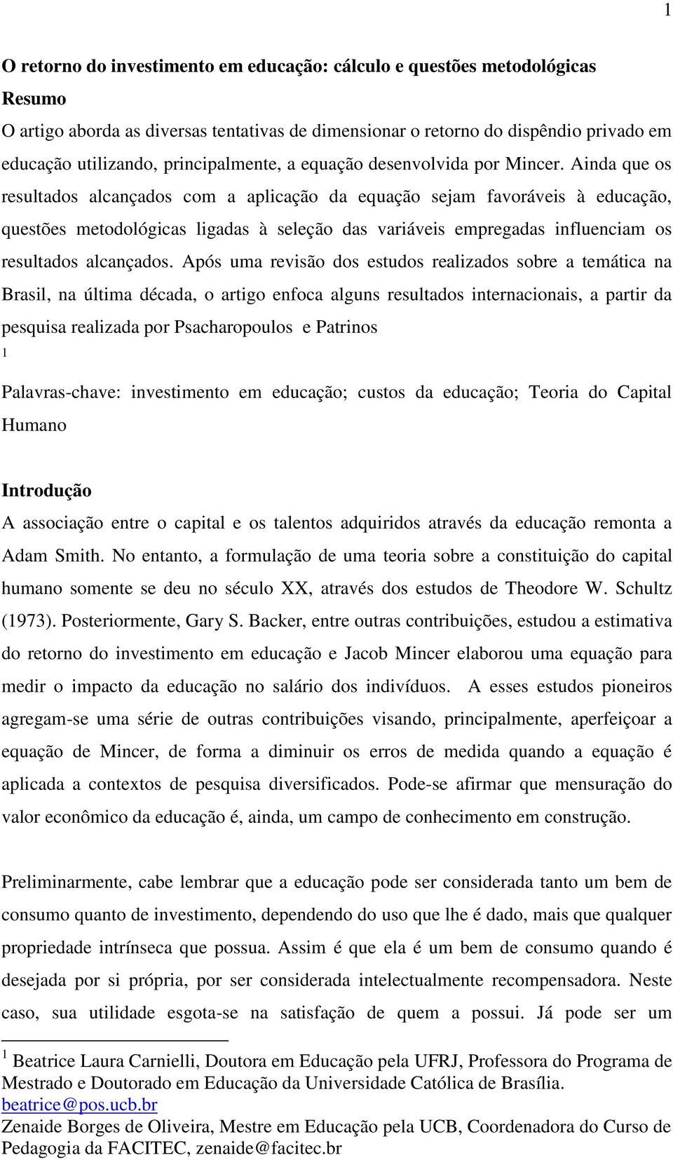 Ainda que os resultados alcançados com a aplicação da equação sejam favoráveis à educação, questões metodológicas ligadas à seleção das variáveis empregadas influenciam os resultados alcançados.