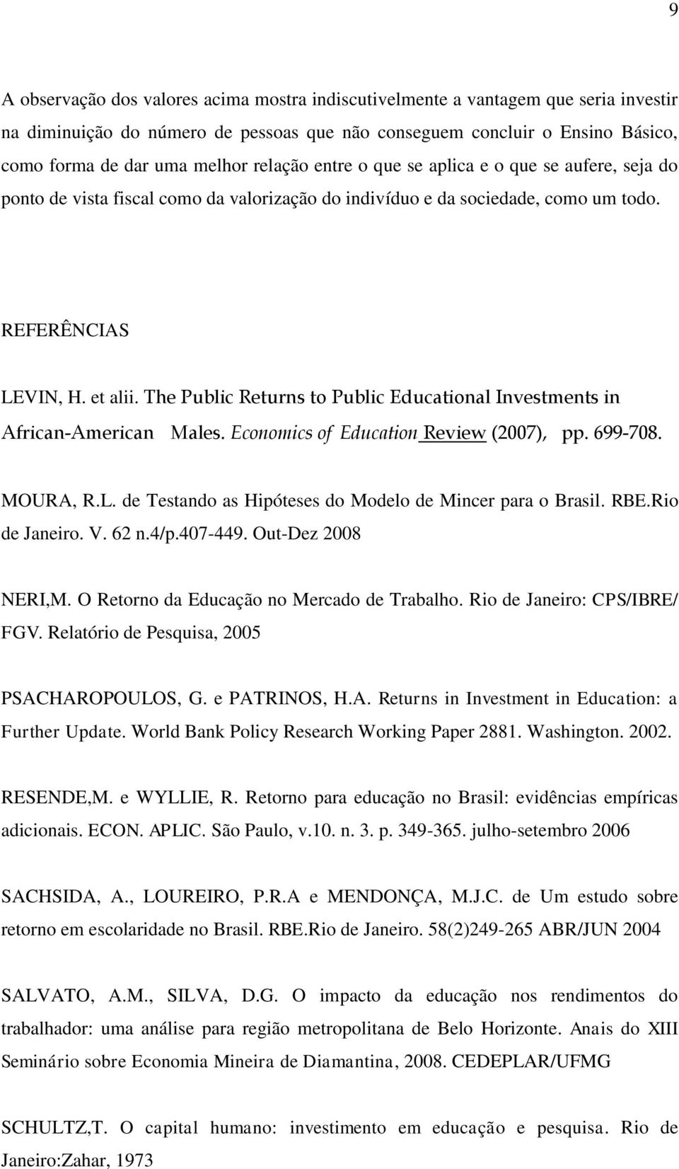 The Public Returns to Public Educational Investments in African-American Males. Economics of Education Review (2007), pp. 699-708. MOURA, R.L.