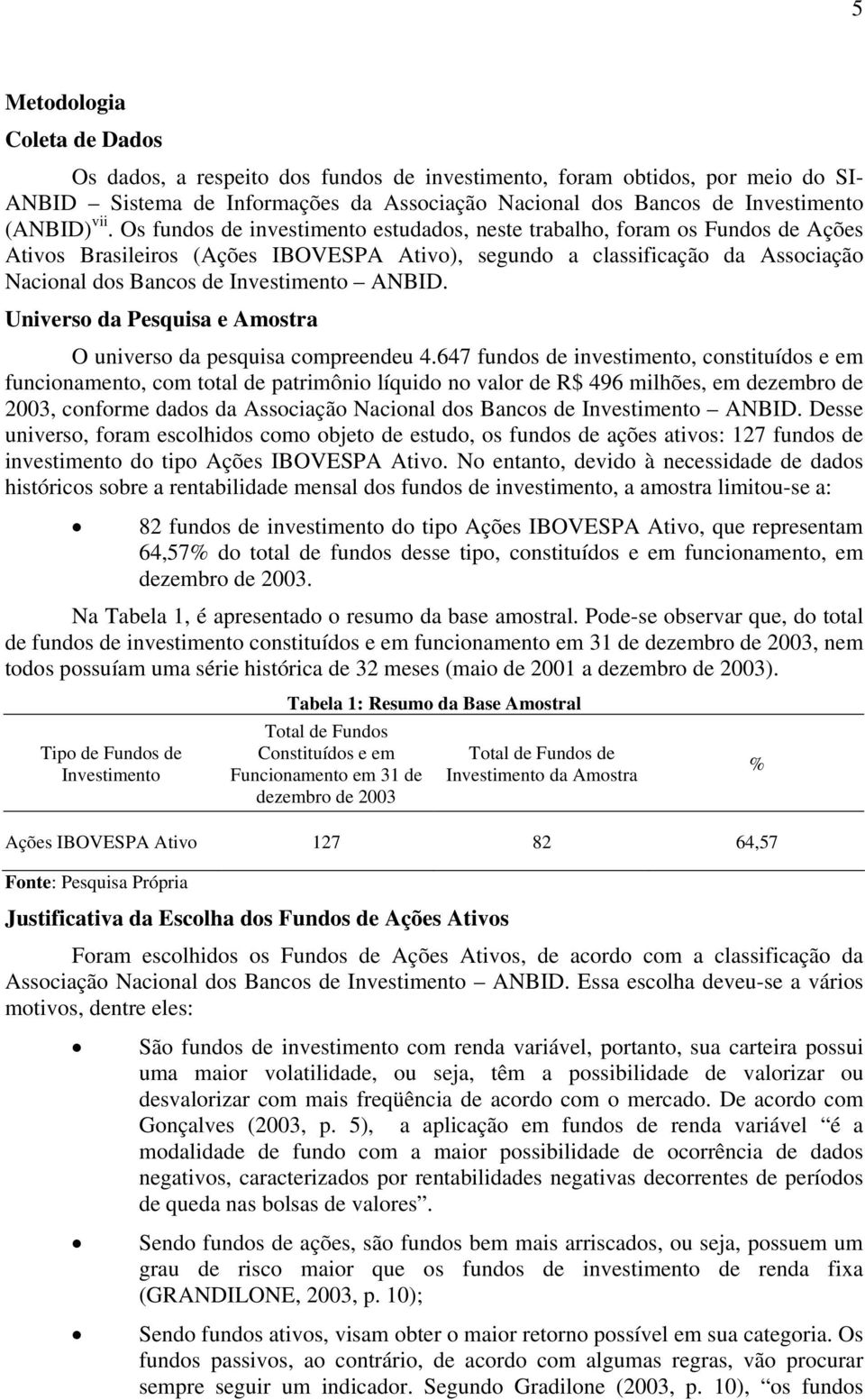 ANBID. Universo da Pesquisa e Amostra O universo da pesquisa compreendeu 4.