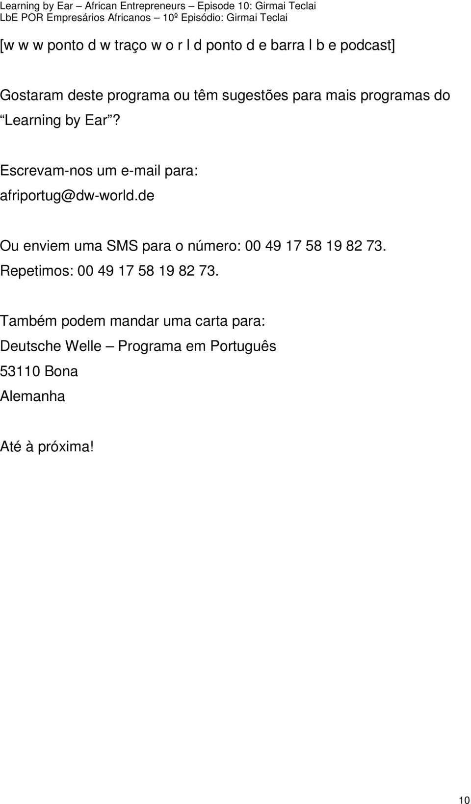 de Ou enviem uma SMS para o número: 00 49 17 58 19 82 73. Repetimos: 00 49 17 58 19 82 73.