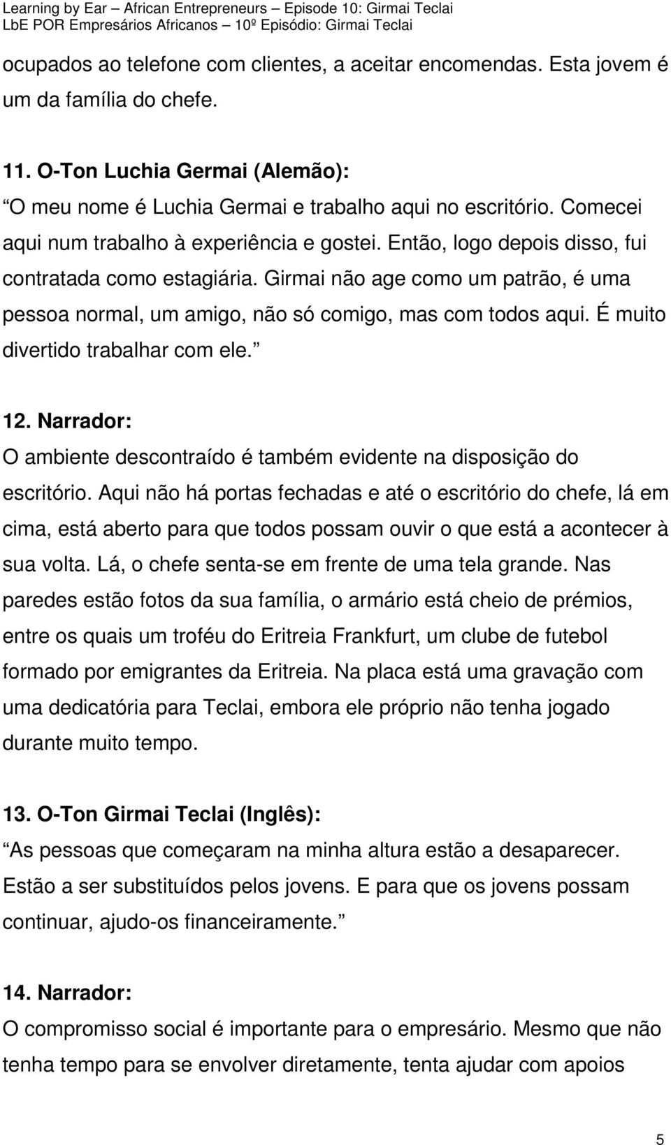 Girmai não age como um patrão, é uma pessoa normal, um amigo, não só comigo, mas com todos aqui. É muito divertido trabalhar com ele. 12.