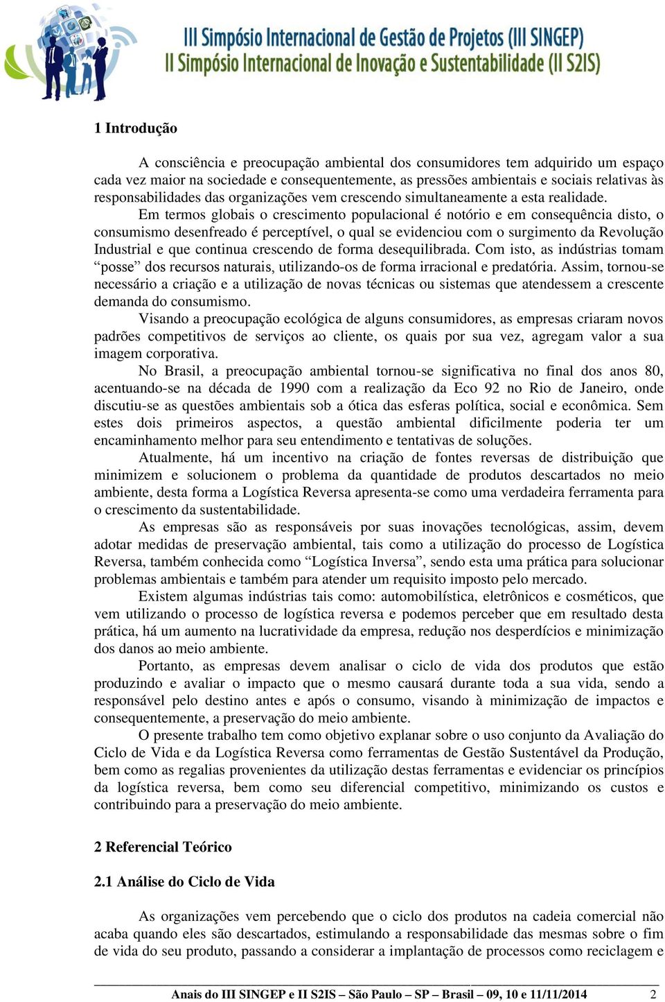 Em termos globais o crescimento populacional é notório e em consequência disto, o consumismo desenfreado é perceptível, o qual se evidenciou com o surgimento da Revolução Industrial e que continua