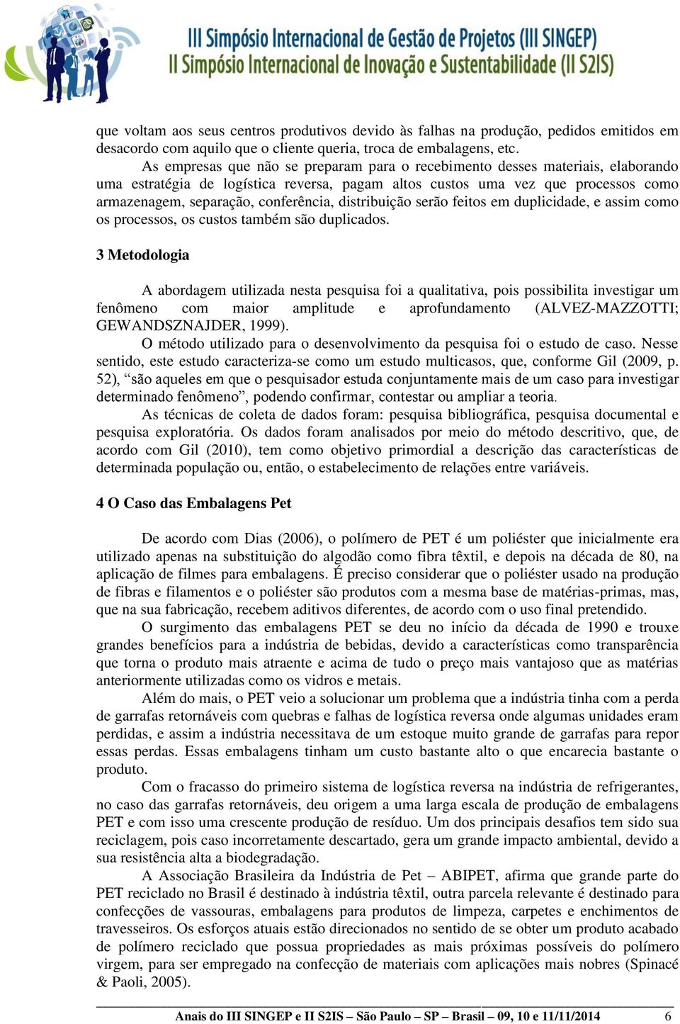 distribuição serão feitos em duplicidade, e assim como os processos, os custos também são duplicados.