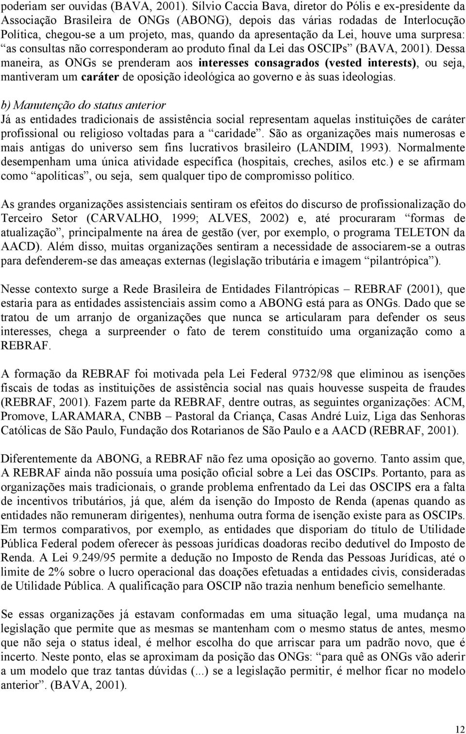 da Lei, houve uma surpresa: as consultas não corresponderam ao produto final da Lei das OSCIPs (BAVA, 2001).