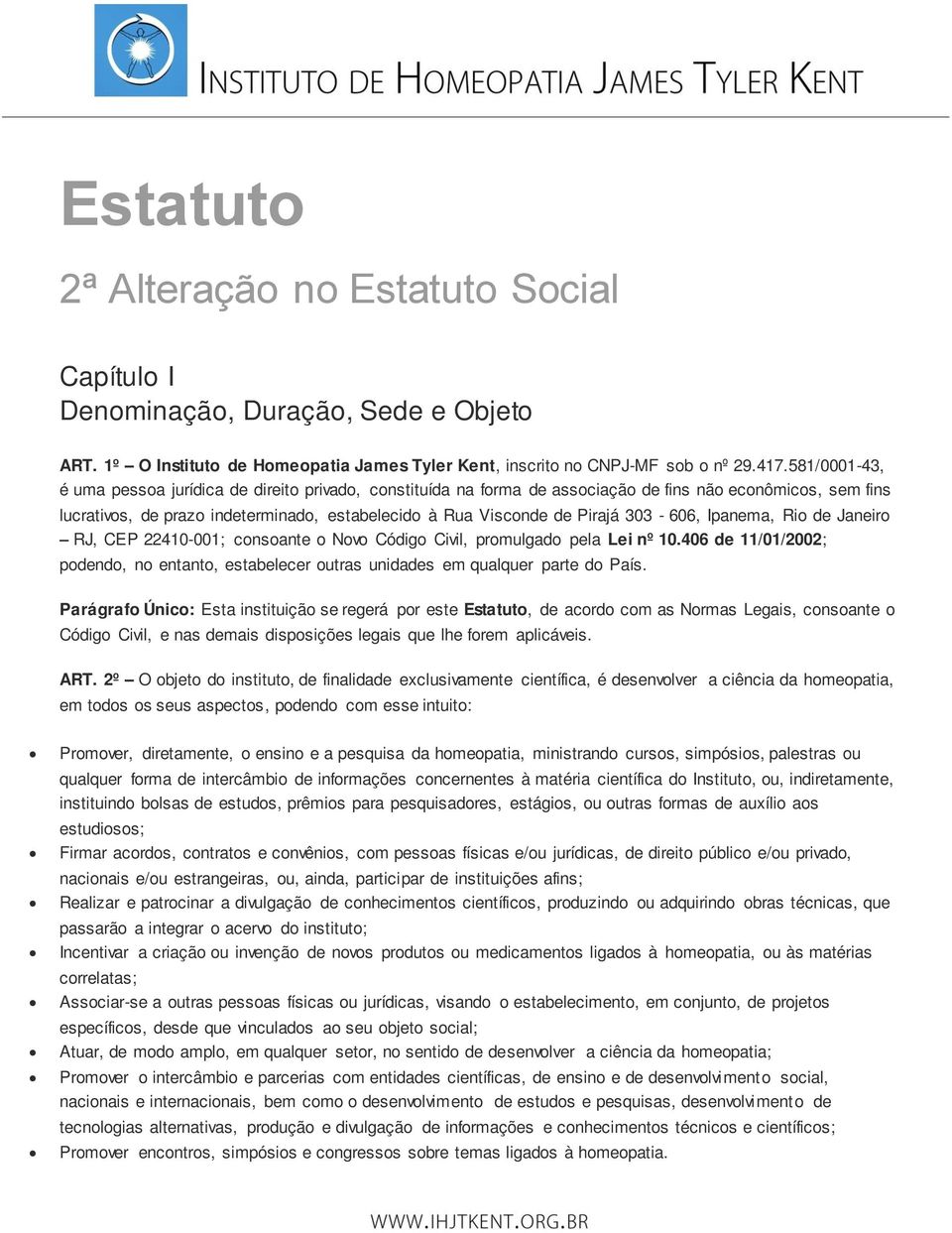 303-606, Ipanema, Rio de Janeiro RJ, CEP 22410-001; consoante o Novo Código Civil, promulgado pela Lei nº 10.
