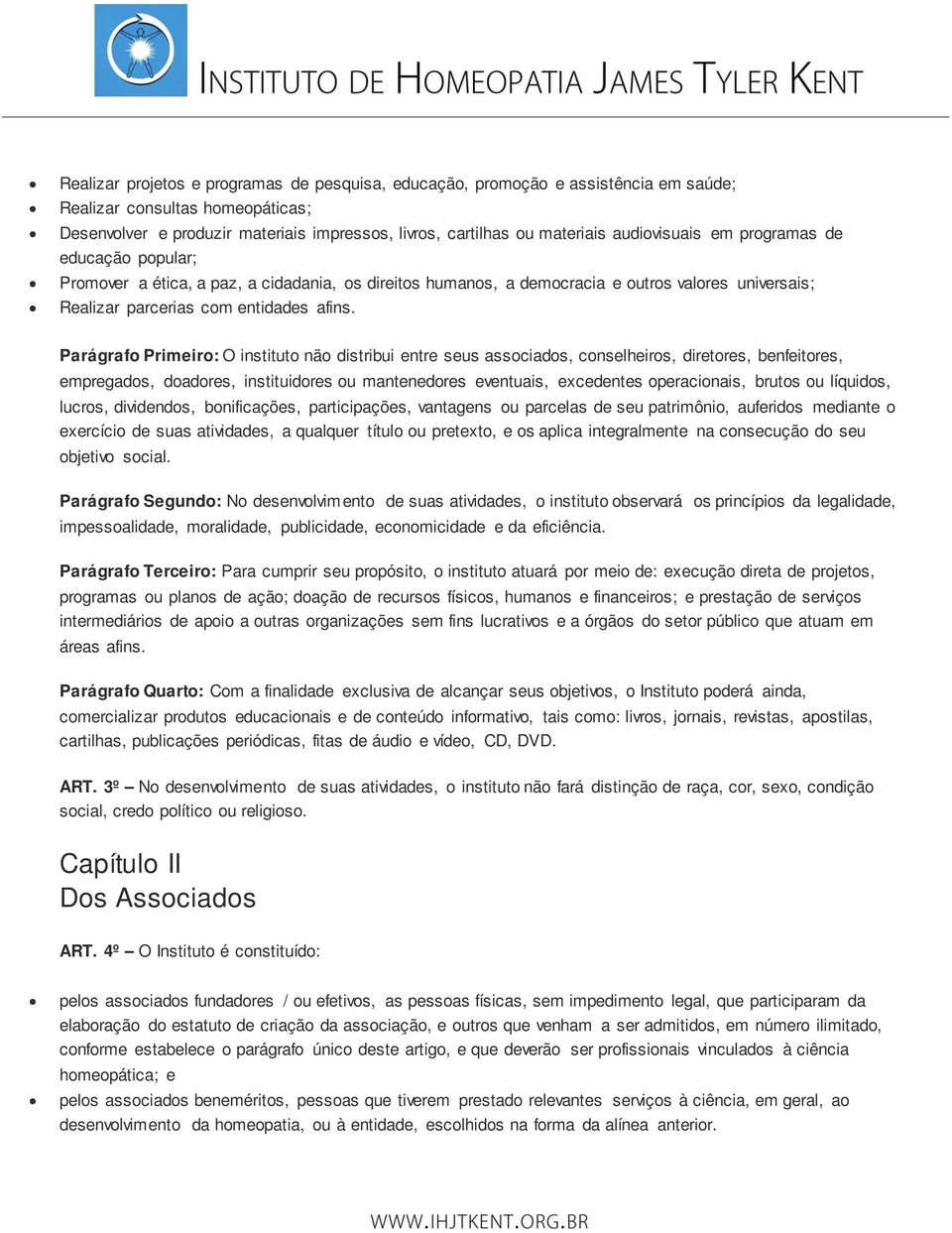 Parágrafo Primeiro: O instituto não distribui entre seus associados, conselheiros, diretores, benfeitores, empregados, doadores, instituidores ou mantenedores eventuais, excedentes operacionais,