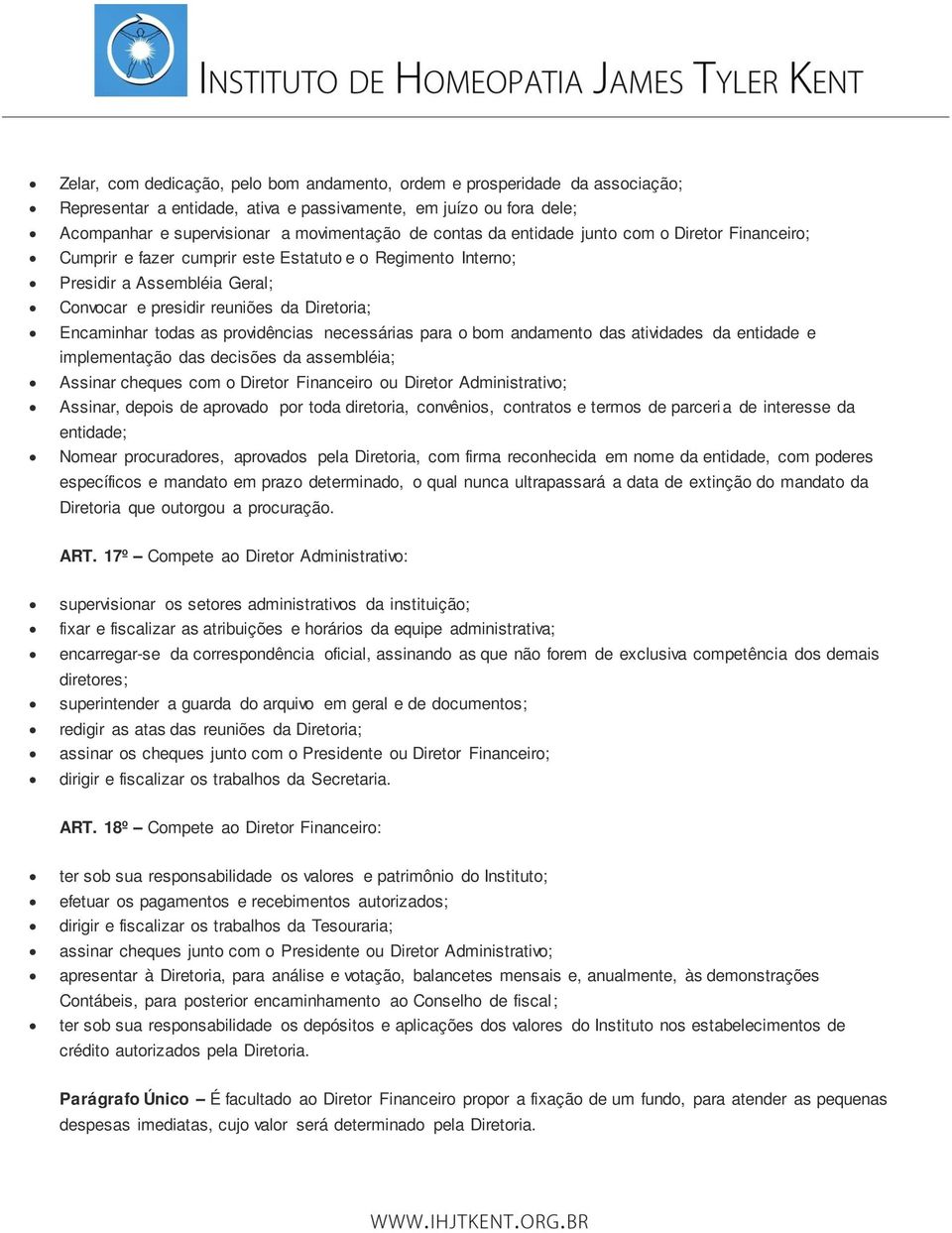 providências necessárias para o bom andamento das atividades da entidade e implementação das decisões da assembléia; Assinar cheques com o Diretor Financeiro ou Diretor Administrativo; Assinar,