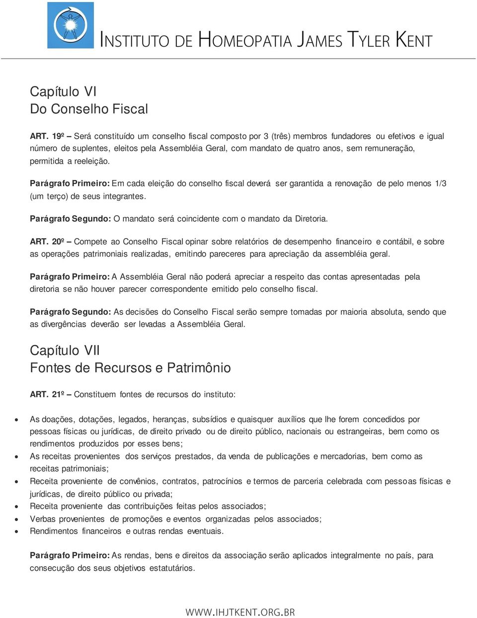 permitida a reeleição. Parágrafo Primeiro: Em cada eleição do conselho fiscal deverá ser garantida a renovação de pelo menos 1/3 (um terço) de seus integrantes.