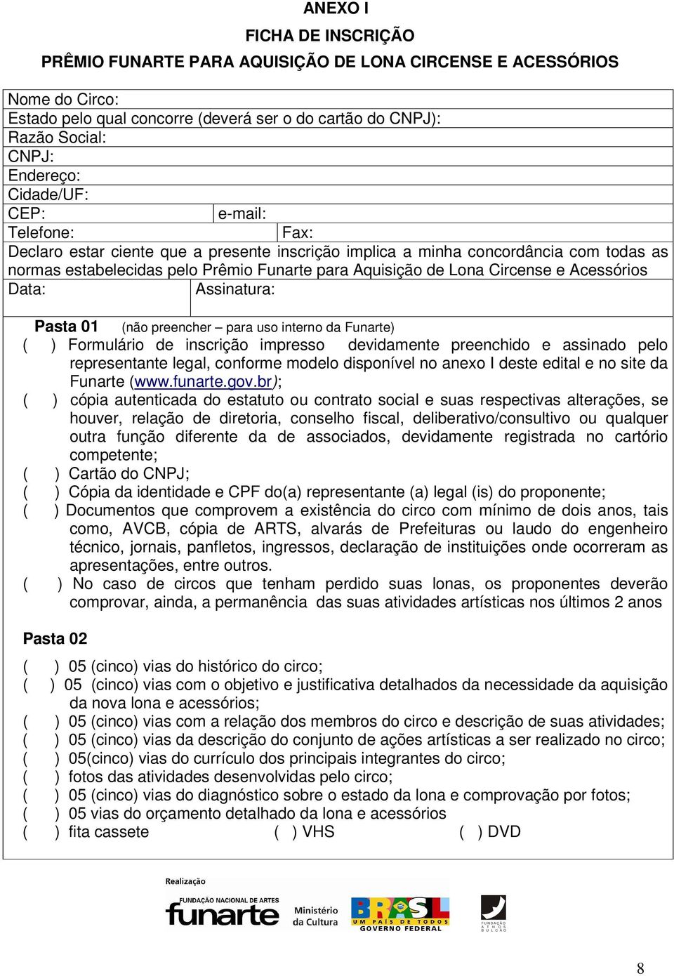 e Acessórios Data: Assinatura: Pasta 01 (não preencher para uso interno da Funarte) ( ) Formulário de inscrição impresso devidamente preenchido e assinado pelo representante legal, conforme modelo