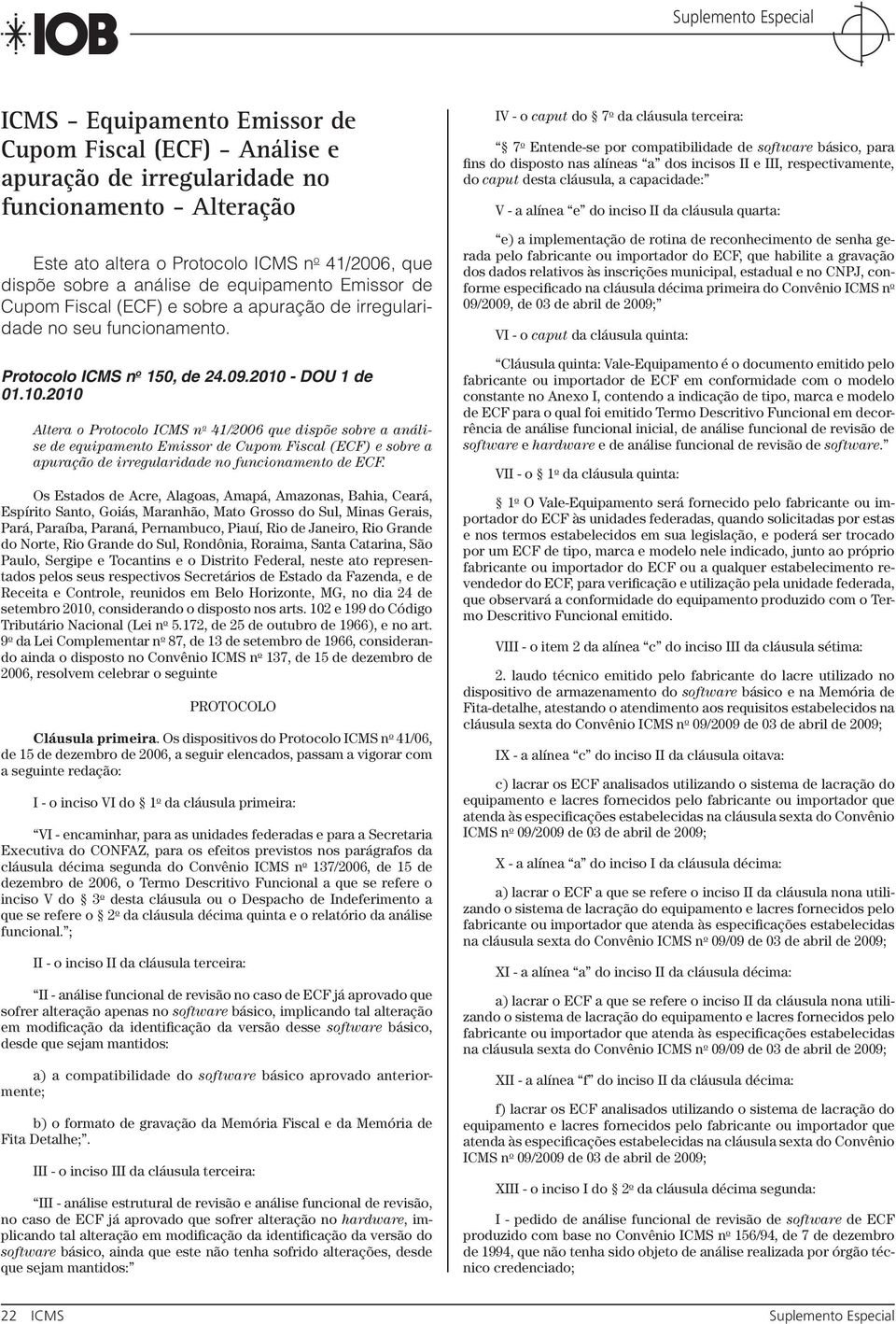 - DOU 1 de 01.10.2010 Altera o Protocolo ICMS n o 41/2006 que dispõe sobre a análise de equipamento Emissor de Cupom Fiscal (ECF) e sobre a apuração de irregularidade no funcionamento de ECF.