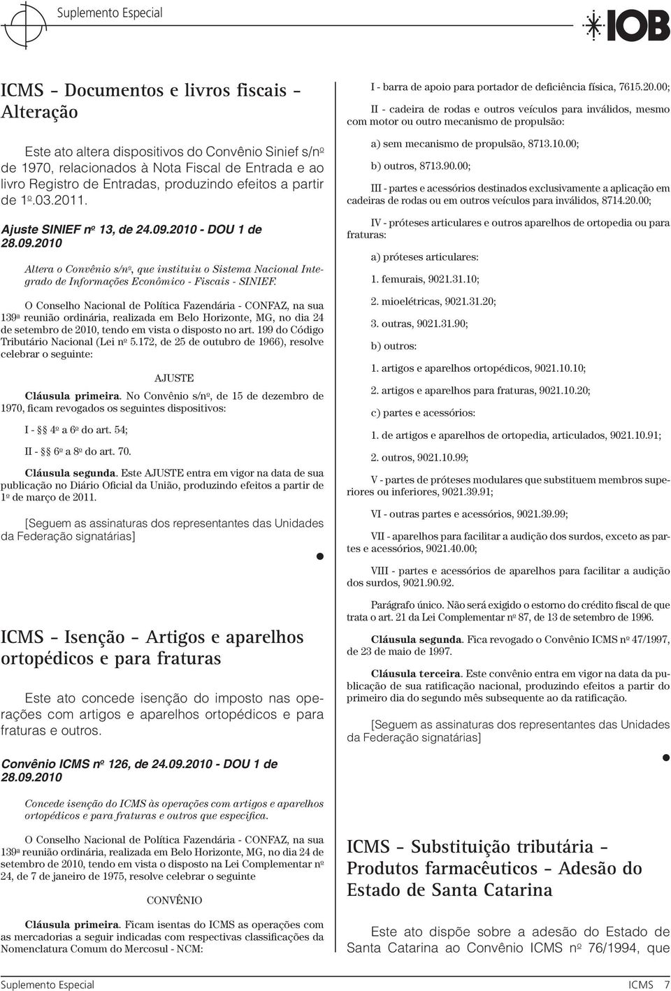 O Conselho Nacional de Política Fazendária - CONFAZ, na sua 139 a reunião ordinária, realizada em Belo Horizonte, MG, no dia 24 de setembro de 2010, tendo em vista o disposto no art.