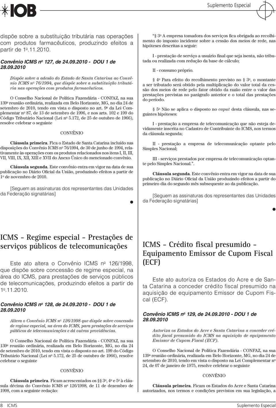 O Conselho Nacional de Política Fazendária - CONFAZ, na sua 139 a reunião ordinária, realizada em Belo Horizonte, MG, no dia 24 de setembro de 2010, tendo em vista o disposto no art.