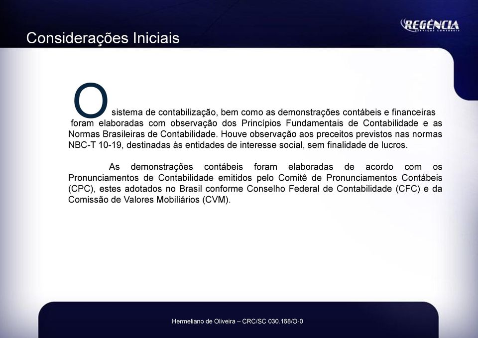 Houve observação aos preceitos previstos nas normas NBC-T 10-19, destinadas às entidades de interesse social, sem finalidade de lucros.