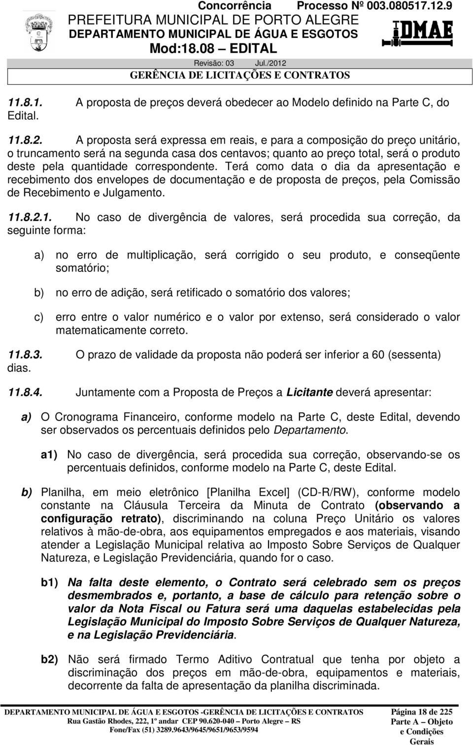 Terá como data o dia da apresentação e recebimento dos envelopes de documentação e de proposta de preços, pela Comissão de Recebimento e Julgamento. 11