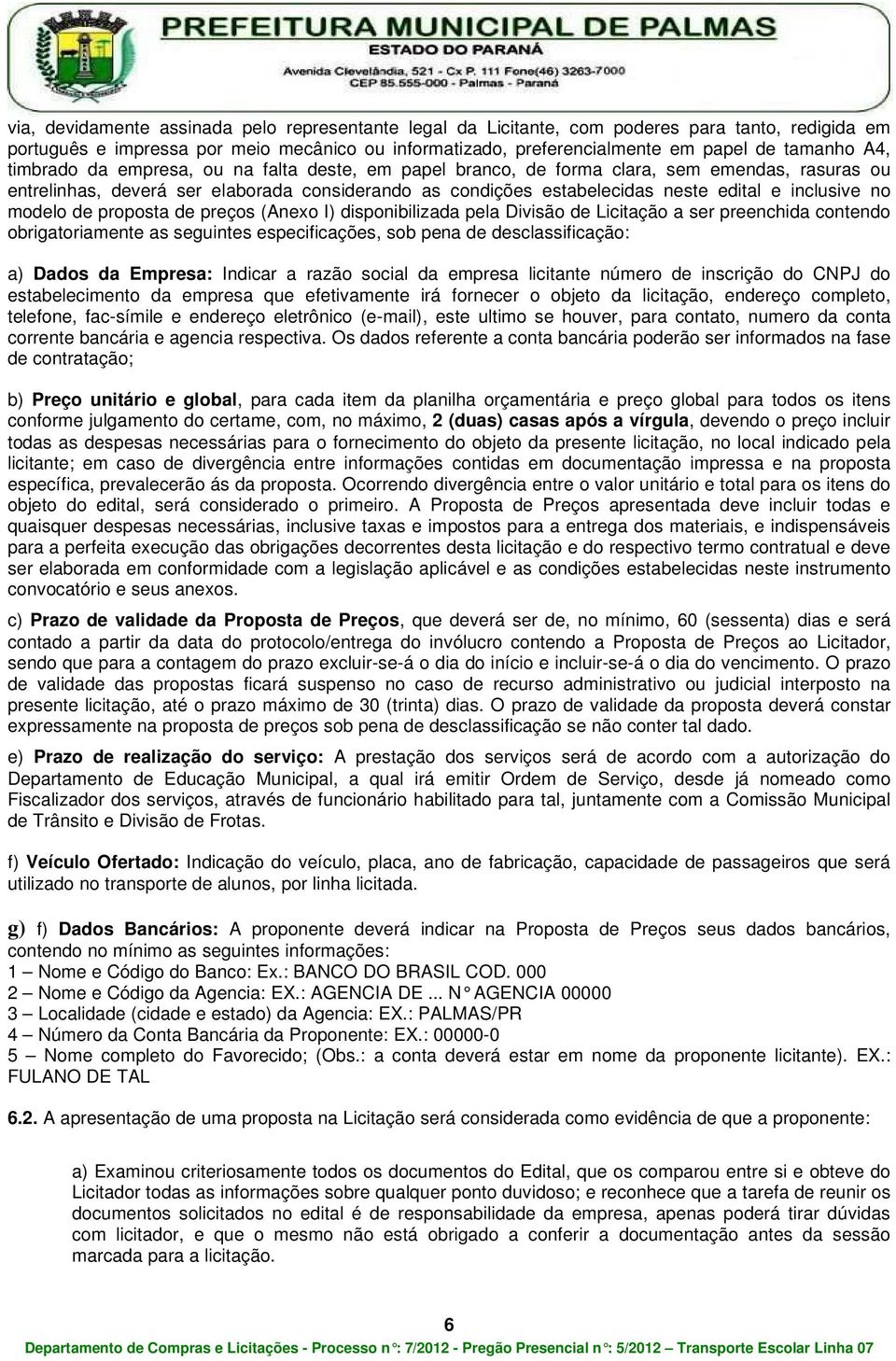 modelo de proposta de preços (Anexo I) disponibilizada pela Divisão de Licitação a ser preenchida contendo obrigatoriamente as seguintes especificações, sob pena de desclassificação: a) Dados da