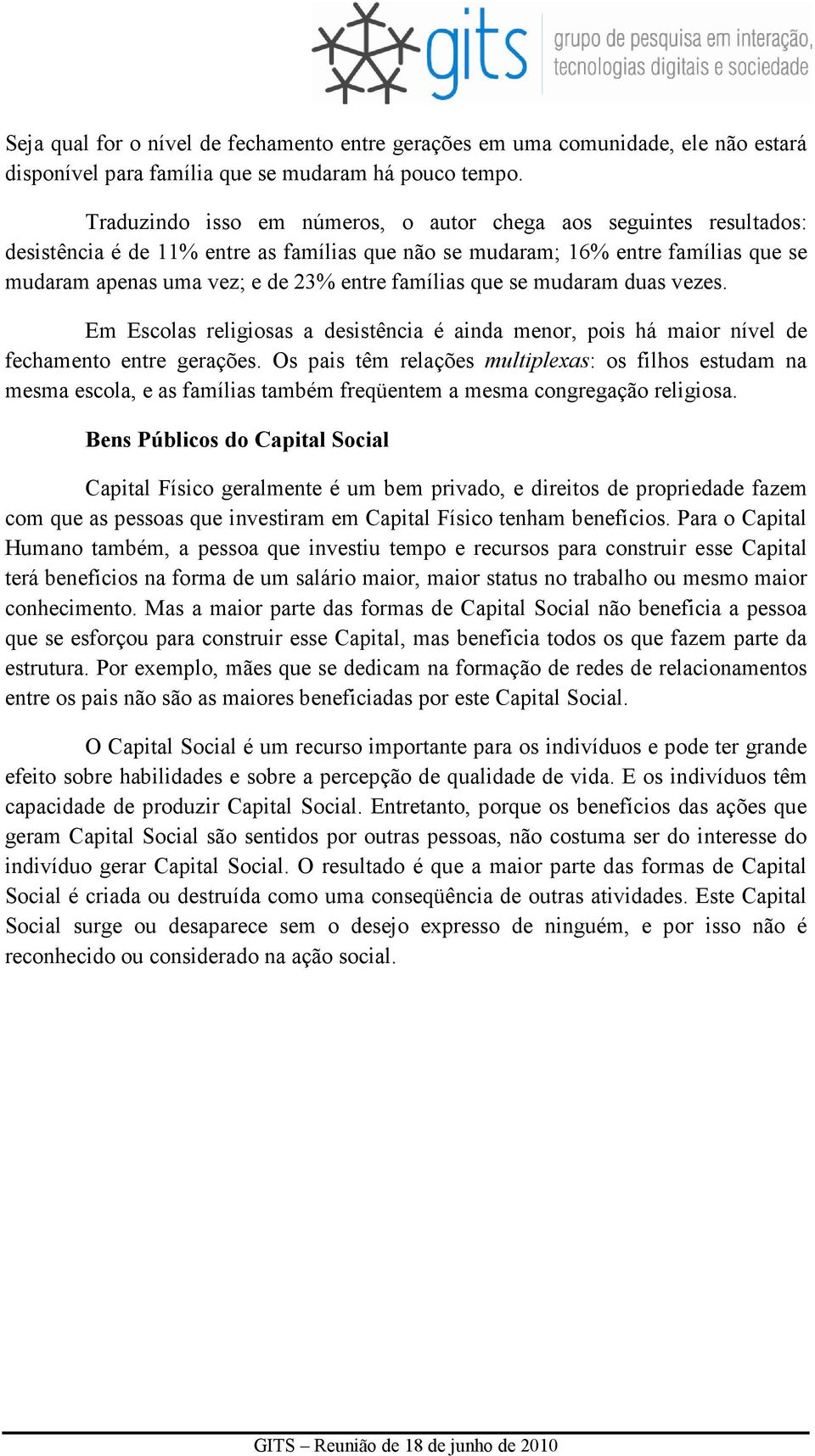 famílias que se mudaram duas vezes. Em Escolas religiosas a desistência é ainda menor, pois há maior nível de fechamento entre gerações.