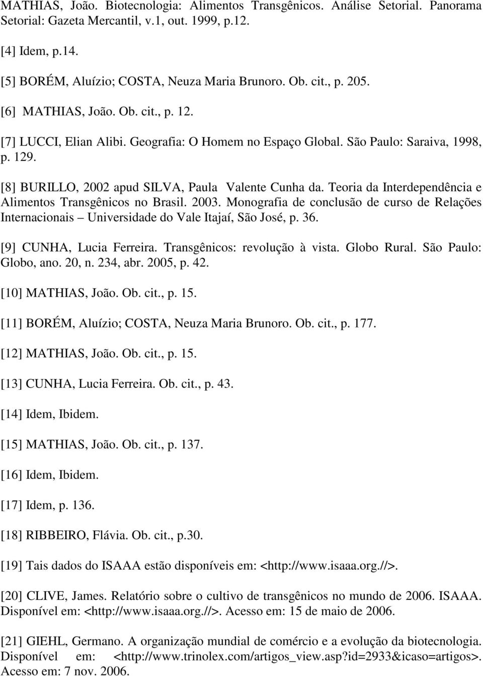 Teoria da Interdependência e Alimentos Transgênicos no Brasil. 2003. Monografia de conclusão de curso de Relações Internacionais Universidade do Vale Itajaí, São José, p. 36.